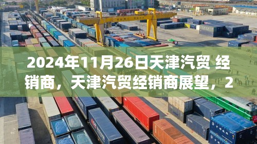 天津汽贸经销商展望，行业洞察与未来趋势分析（2024年11月26日）