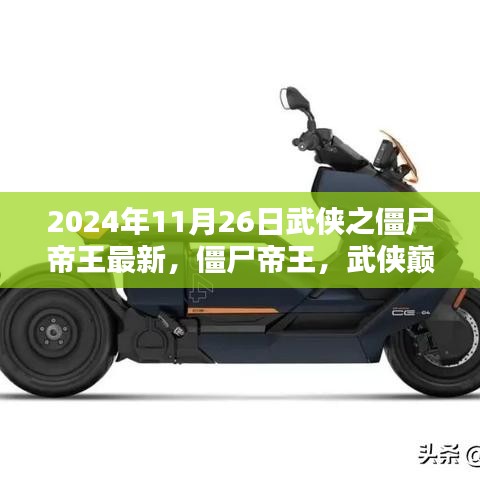 僵尸帝王，武侠巅峰之作的崛起与影响——2024年11月26日最新资讯