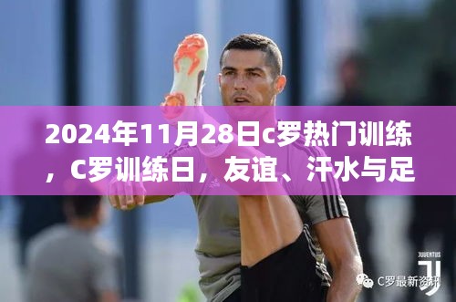 C罗训练日，足球场上的友情与汗水，温馨时光迎2024年11月28日