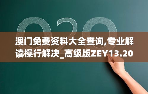 澳门免费资料大全查询,专业解读操行解决_高级版ZEY13.20