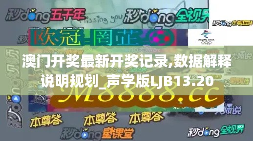 澳门开奖最新开奖记录,数据解释说明规划_声学版LJB13.20