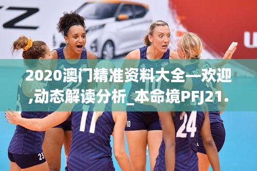 2020澳门精准资料大全—欢迎,动态解读分析_本命境PFJ21.585