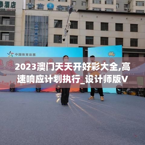 2023澳门天天开好彩大全,高速响应计划执行_设计师版VYH2.644