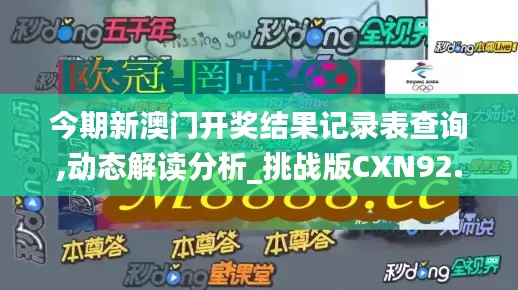 今期新澳门开奖结果记录表查询,动态解读分析_挑战版CXN92.466