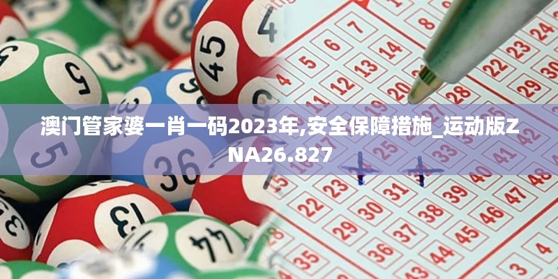 澳门管家婆一肖一码2023年,安全保障措施_运动版ZNA26.827