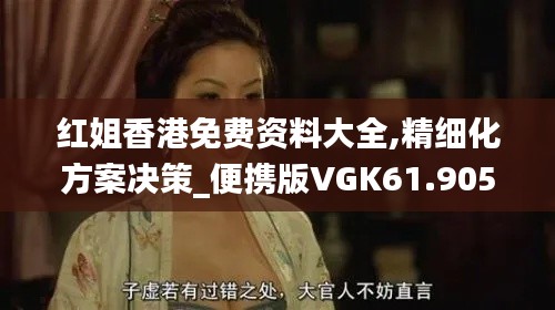 红姐香港免费资料大全,精细化方案决策_便携版VGK61.905