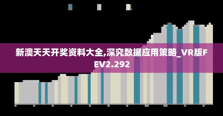 新澳天天开奖资料大全,深究数据应用策略_VR版FEV2.292