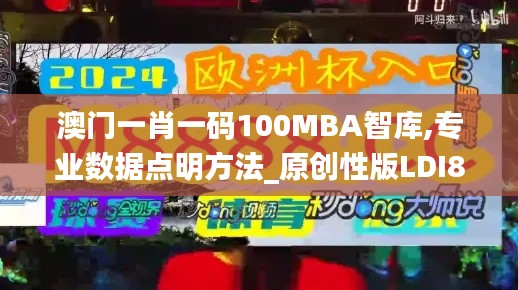 澳门一肖一码100MBA智库,专业数据点明方法_原创性版LDI80.984