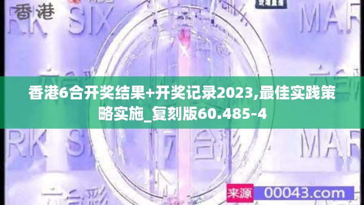 香港6合开奖结果+开奖记录2023,最佳实践策略实施_复刻版60.485-4