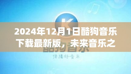 酷狗音乐下载最新版，引领2024音乐革命，开启未来音乐之旅