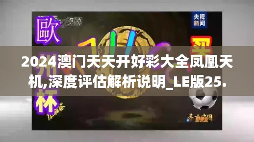 2024澳门天天开好彩大全凤凰天机,深度评估解析说明_LE版25.269-2