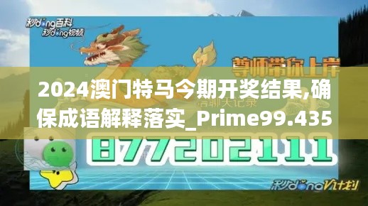 2024澳门特马今期开奖结果,确保成语解释落实_Prime99.435-3