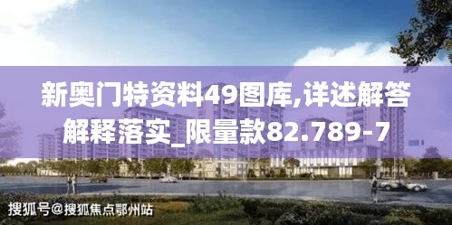 新奥门特资料49图库,详述解答解释落实_限量款82.789-7