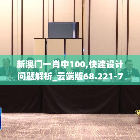 新澳门一肖中100,快速设计问题解析_云端版68.221-7