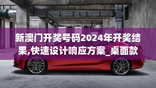 新澳门开奖号码2024年开奖结果,快速设计响应方案_桌面款197.841-4