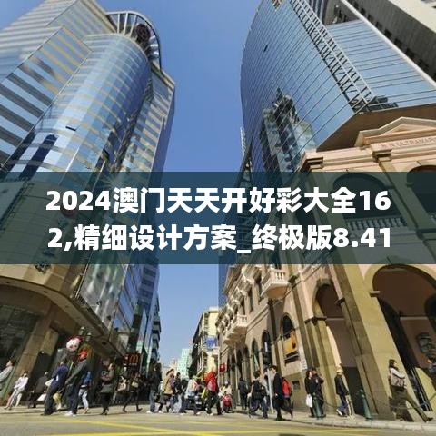 2024澳门天天开好彩大全162,精细设计方案_终极版8.419-1