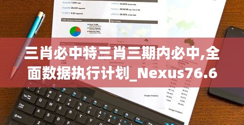 三肖必中特三肖三期内必中,全面数据执行计划_Nexus76.614