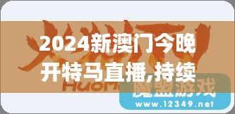 2024新澳门今晚开特马直播,持续执行策略_The74.115