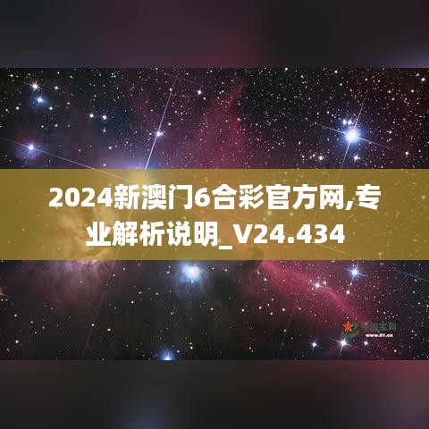 2024新澳门6合彩官方网,专业解析说明_V24.434