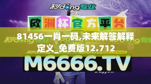 81456一肖一码,未来解答解释定义_免费版12.712