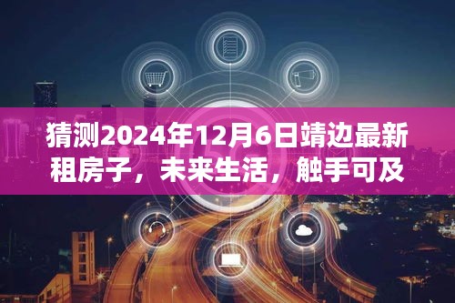 猜测2024年12月6日靖边最新租房子，未来生活，触手可及——靖边全新智能租房平台，2024年12月6日科技租房新体验