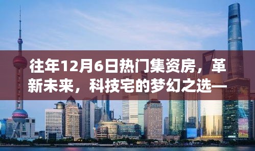 往年12月6日热门集资房高科技产品深度解析，革新未来，科技宅的梦幻之选