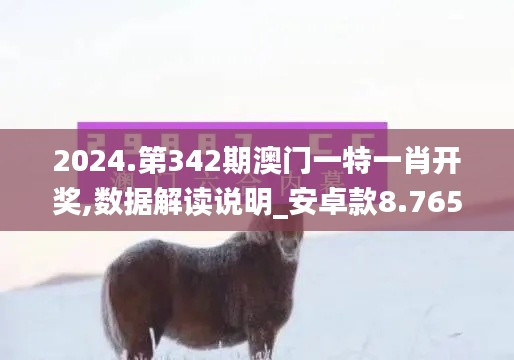 2024.第342期澳门一特一肖开奖,数据解读说明_安卓款8.765