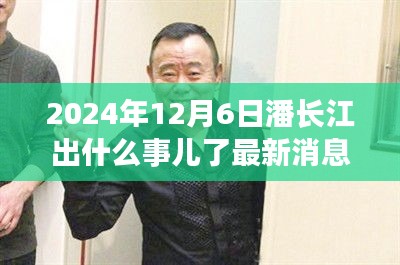 潘长江事件揭秘，最新消息与深度回顾（2024年12月6日）