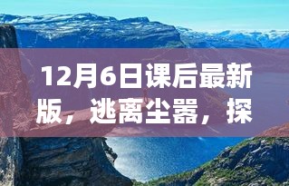 心灵之旅，逃离尘嚣，探寻美景的课后探索之旅（最新版）