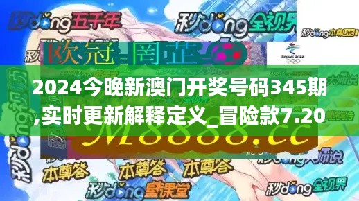 2024今晚新澳门开奖号码345期,实时更新解释定义_冒险款7.200