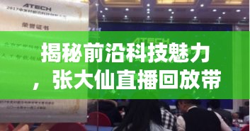 揭秘前沿科技魅力，张大仙直播带你领略智能生活触手可及的新科技产品