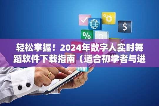 初学者与进阶用户必备，2024年数字人实时舞蹈软件下载指南