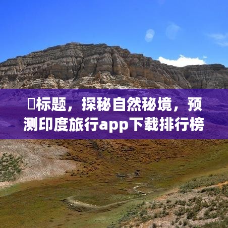 探秘自然秘境，印度旅行app下载排行榜预测之旅