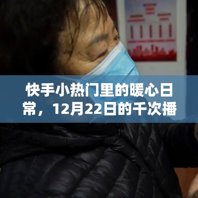 快手小热门暖心日常，千次播放情缘的温馨故事（12月22日）