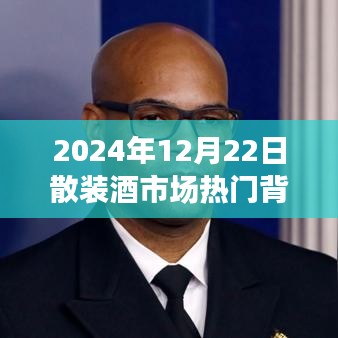 散装酒市场热门背后的思考，深度解读2024年12月22日的市场现象