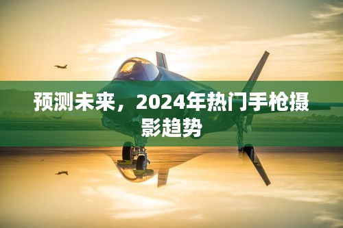 2024年热门手枪摄影趋势预测