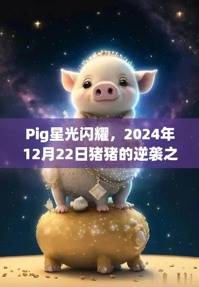 Pig星光闪耀，猪猪逆袭之旅的璀璨篇章——2024年12月22日纪实