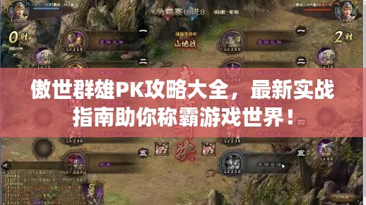 傲世群雄PK攻略大全，最新实战指南助你称霸游戏世界！