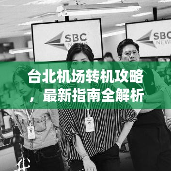 台北机场转机攻略，最新指南全解析