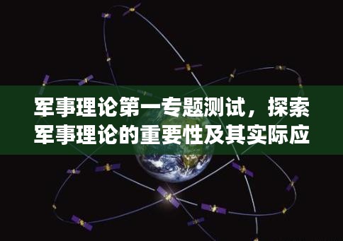 军事理论第一专题测试，探索军事理论的重要性及其实际应用价值