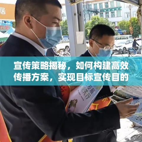 宣传策略揭秘，如何构建高效传播方案，实现目标宣传目的？