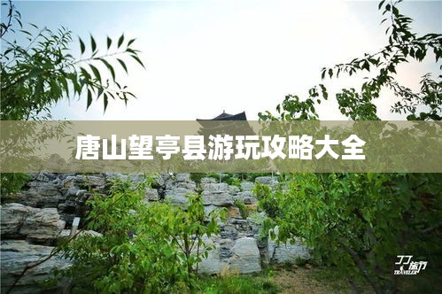 唐山望亭县游玩攻略大全
