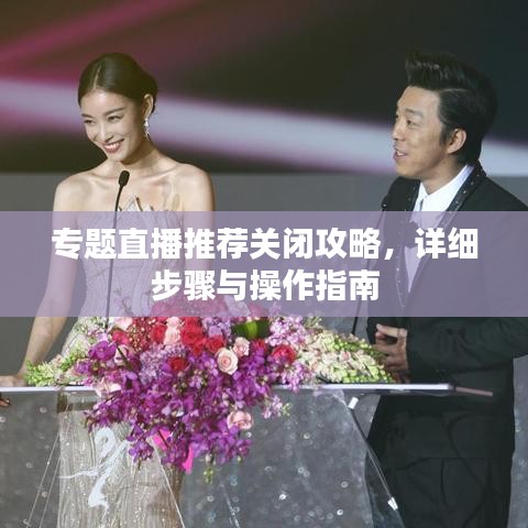 专题直播推荐关闭攻略，详细步骤与操作指南