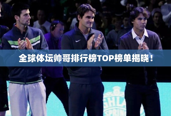 全球体坛帅哥排行榜TOP榜单揭晓！