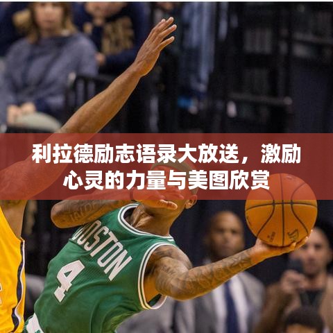 利拉德励志语录大放送，激励心灵的力量与美图欣赏