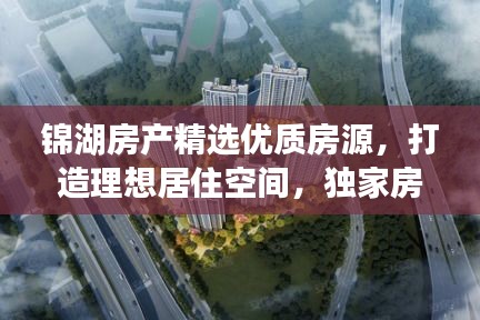 锦湖房产精选优质房源，打造理想居住空间，独家房源不容错过