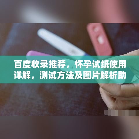 百度收录推荐，怀孕试纸使用详解，测试方法及图片解析助你轻松了解怀孕状态