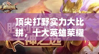 顶尖打野实力大比拼，十大英雄荣耀上榜！
