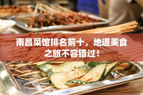 南昌菜馆排名前十，地道美食之旅不容错过！