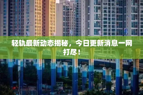 轻轨最新动态揭秘，今日更新消息一网打尽！